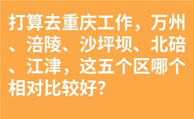 打算去重庆工作，万州、涪陵、沙坪坝、北碚、江津，这五个区哪个相对比较好？