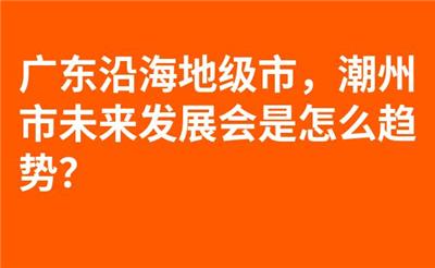 广东沿海地级市，潮州市未来发展会是怎么趋势？
