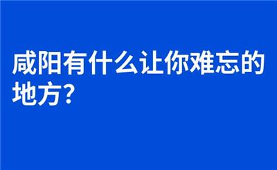 咸阳有什么让你难忘的地方？