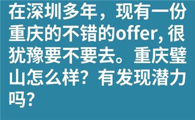 在深圳多年，现有一份重庆的不错的offer, 很犹豫要不要去。重庆璧山怎么样？有发现潜力吗？